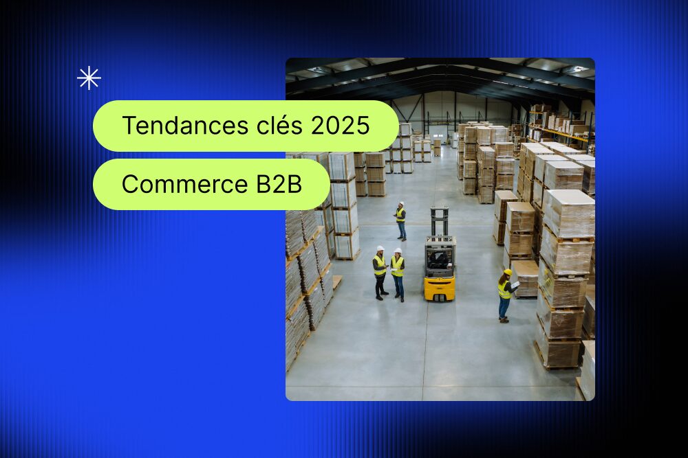 Tendances clés en commerce B2B pour 2025 : préparez votre entreprise à l’avenir